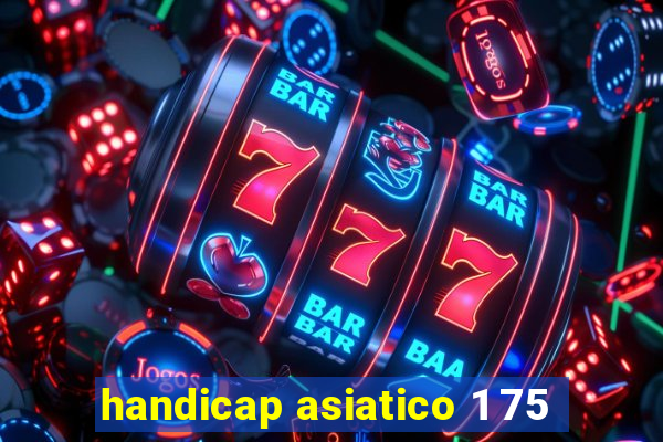 handicap asiatico 1 75